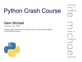 Python Crash Course
Haim Michael
February 10th
, 2020
All logos, trade marks and brand names used in this presentation belong
to the respective owners.
lifemichael
 