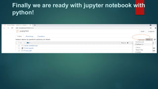 Finally we are ready with jupyter notebook with
python!
 