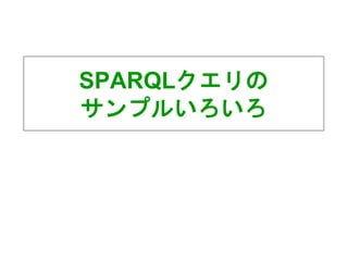 SPARQLクエリの
サンプルいろいろ
 
