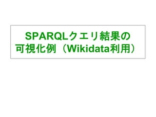 SPARQLクエリ結果の
可視化例（Wikidata利用）
 