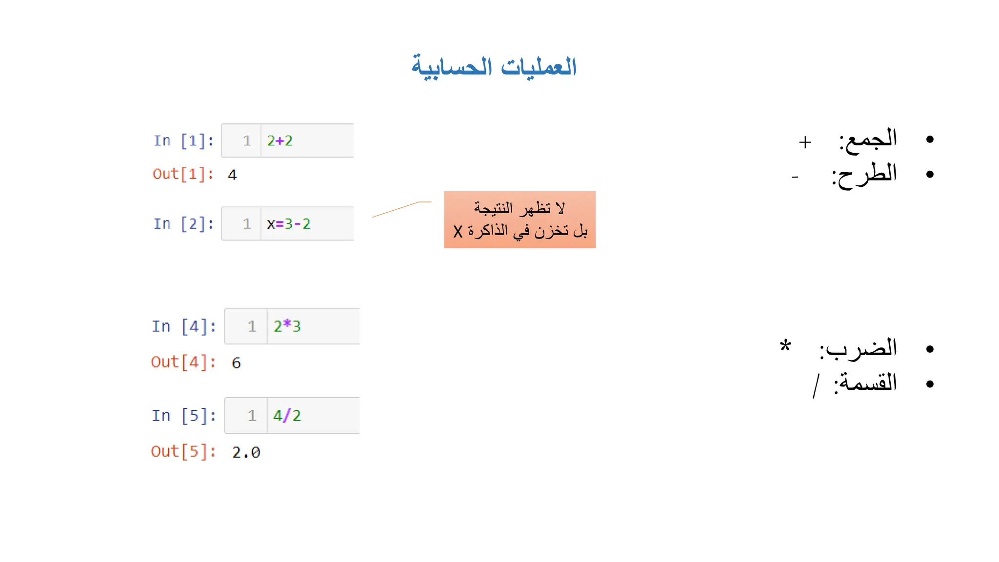 ‫الحسابية‬ ‫العمليات‬
•
‫الجمع‬
+ :
•
‫الطرح‬
:
-
•
‫الضرب‬
* :
•
‫القسمة‬
:
/
‫النتيجة‬ ‫تظهر‬ ‫ال‬
‫الذاكرة‬ ‫في‬ ‫تخزن‬ ‫بل‬
X
 