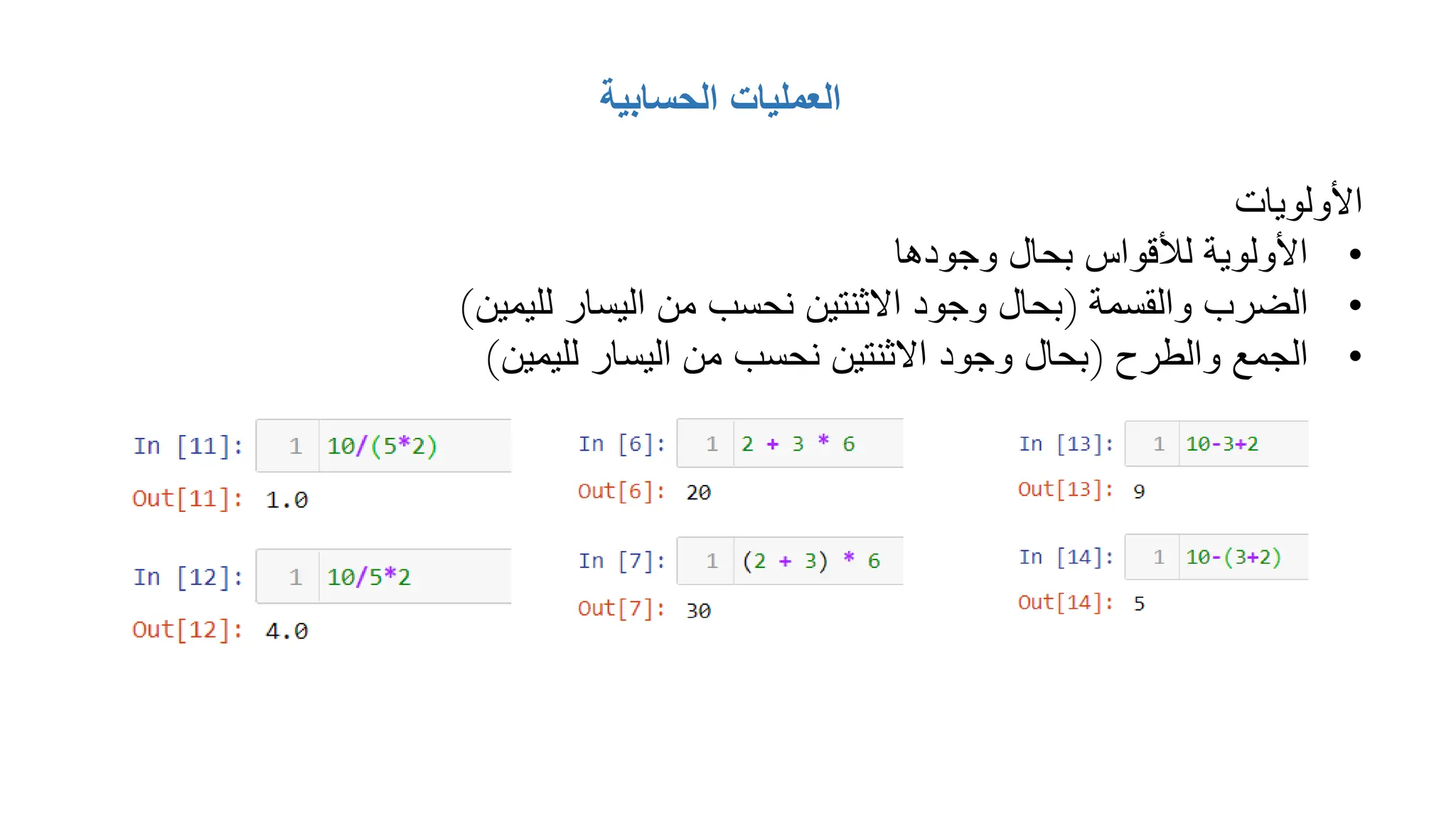 ‫الحسابية‬ ‫العمليات‬
‫األولويات‬
•
‫وجودها‬ ‫بحال‬ ‫لألقواس‬ ‫األولوية‬
•
‫والقسمة‬ ‫الضرب‬
(
‫لليمين‬ ‫اليسار‬ ‫من‬ ‫نحسب‬ ‫االثنتين‬ ‫وجود‬ ‫بحال‬
)
•
‫والطرح‬ ‫الجمع‬
(
‫لليمين‬ ‫اليسار‬ ‫من‬ ‫نحسب‬ ‫االثنتين‬ ‫وجود‬ ‫بحال‬
)
 