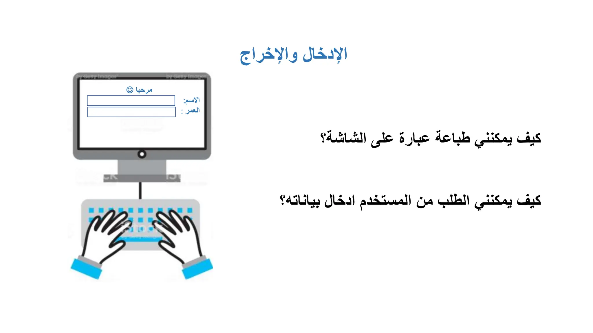 ‫واإلخراج‬ ‫اإلدخال‬
‫الشاشة؟‬ ‫على‬ ‫عبارة‬ ‫طباعة‬ ‫يمكنني‬ ‫كيف‬
‫بياناته؟‬ ‫ادخال‬ ‫المستخدم‬ ‫من‬ ‫الطلب‬ ‫يمكنني‬ ‫كيف‬
‫مرحبا‬

‫االسم‬
:
‫العمر‬
:
 