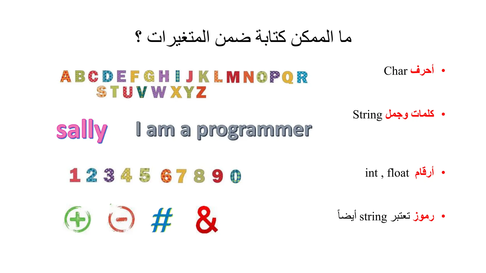 ‫؟‬ ‫المتغيرات‬ ‫ضمن‬ ‫كتابة‬ ‫الممكن‬ ‫ما‬
•
‫أحرف‬
Char
•
‫وجمل‬ ‫كلمات‬
String
•
‫أرقام‬
int , float
•
‫رموز‬
‫تعتبر‬
string
‫أيضا‬
 
