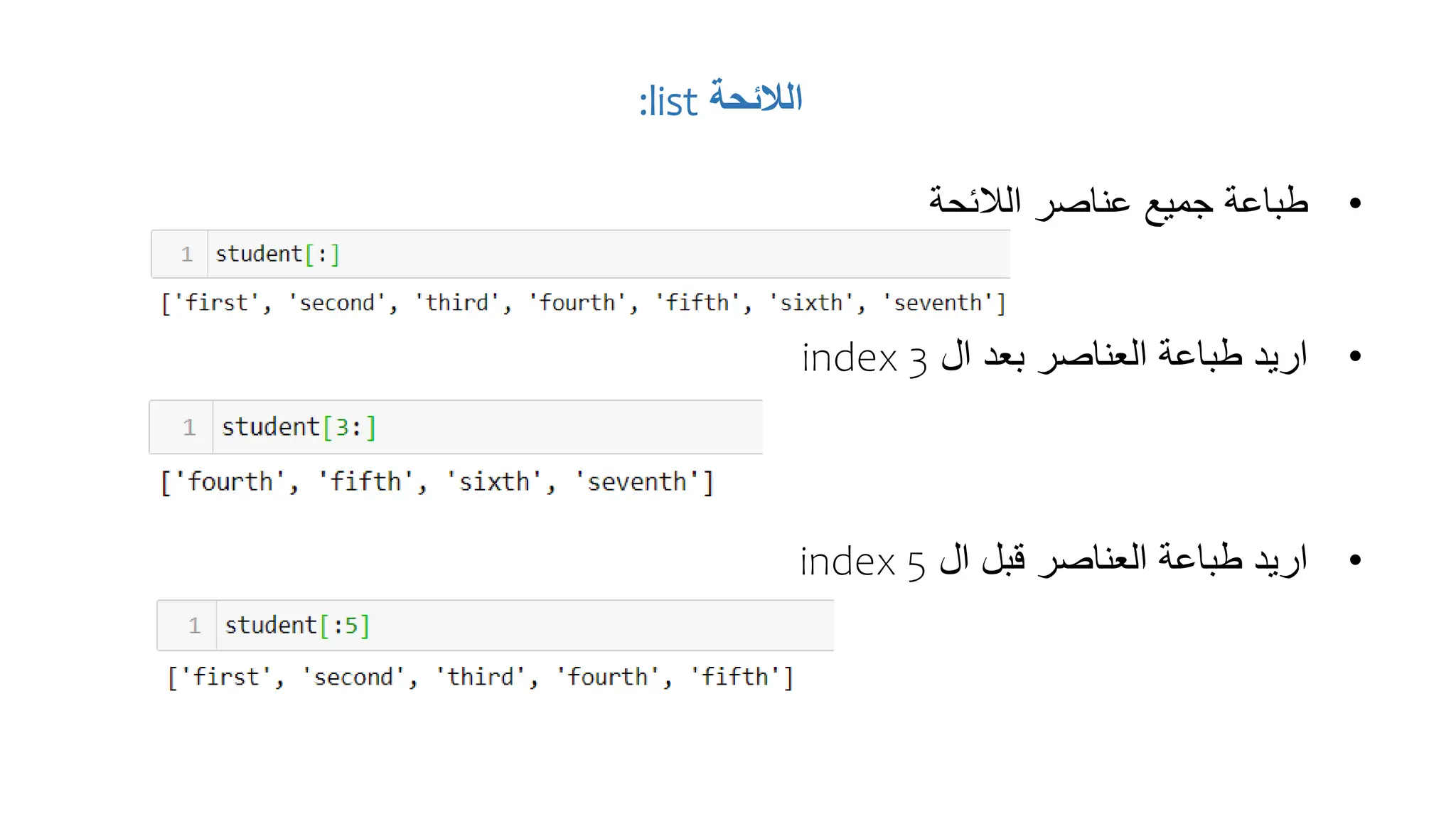 ‫الالئحة‬
list
:
•
‫الالئحة‬ ‫عناصر‬ ‫جميع‬ ‫طباعة‬
•
‫ال‬ ‫بعد‬ ‫العناصر‬ ‫طباعة‬ ‫اريد‬
index 3
•
‫ال‬ ‫قبل‬ ‫العناصر‬ ‫طباعة‬ ‫اريد‬
index 5
 