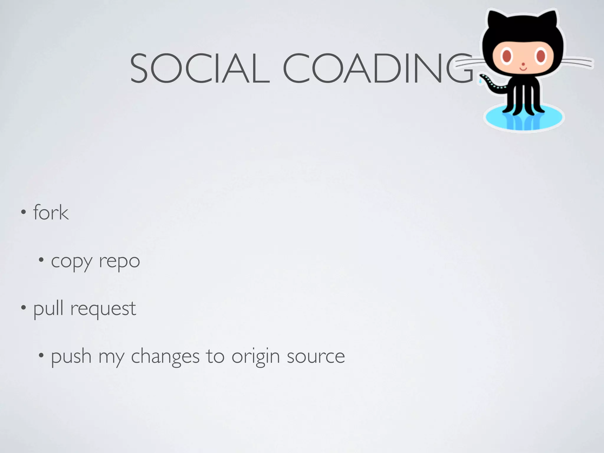SOCIAL COADING


• fork

  • copy    repo

• pull   request

  • push   my changes to origin source
 