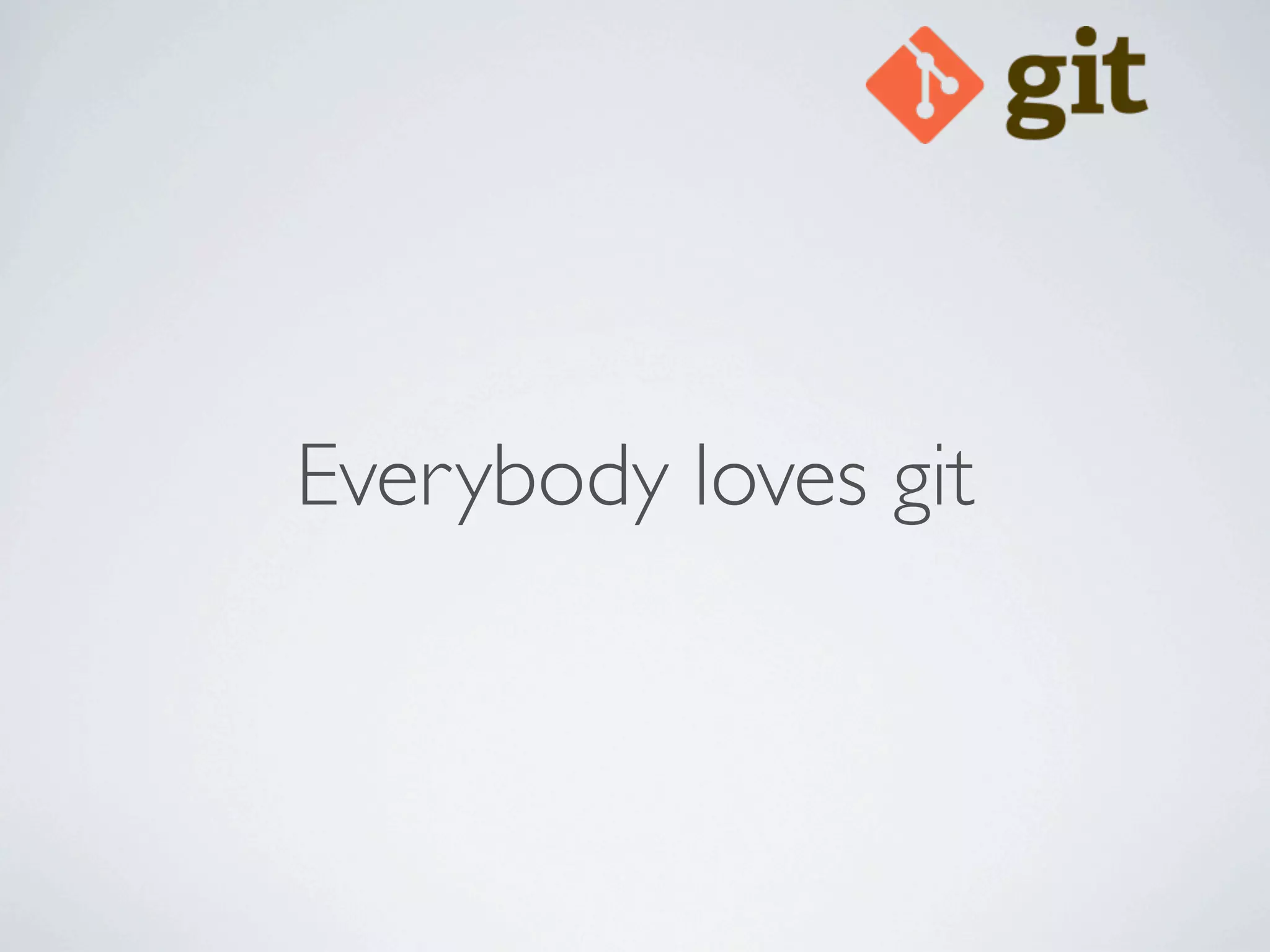 Everybody loves git
 