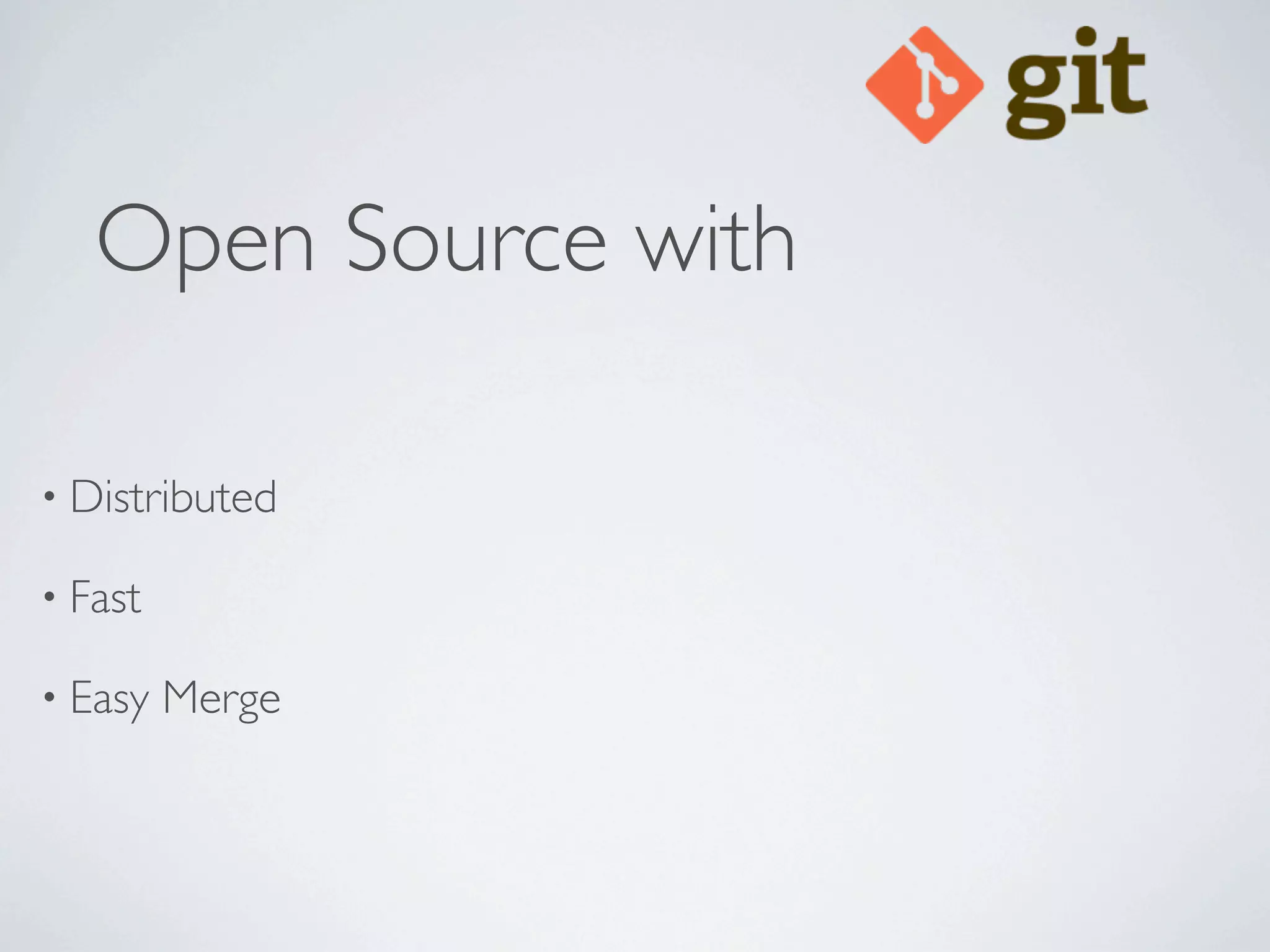 Open Source with

• Distributed

• Fast

• Easy   Merge
 
