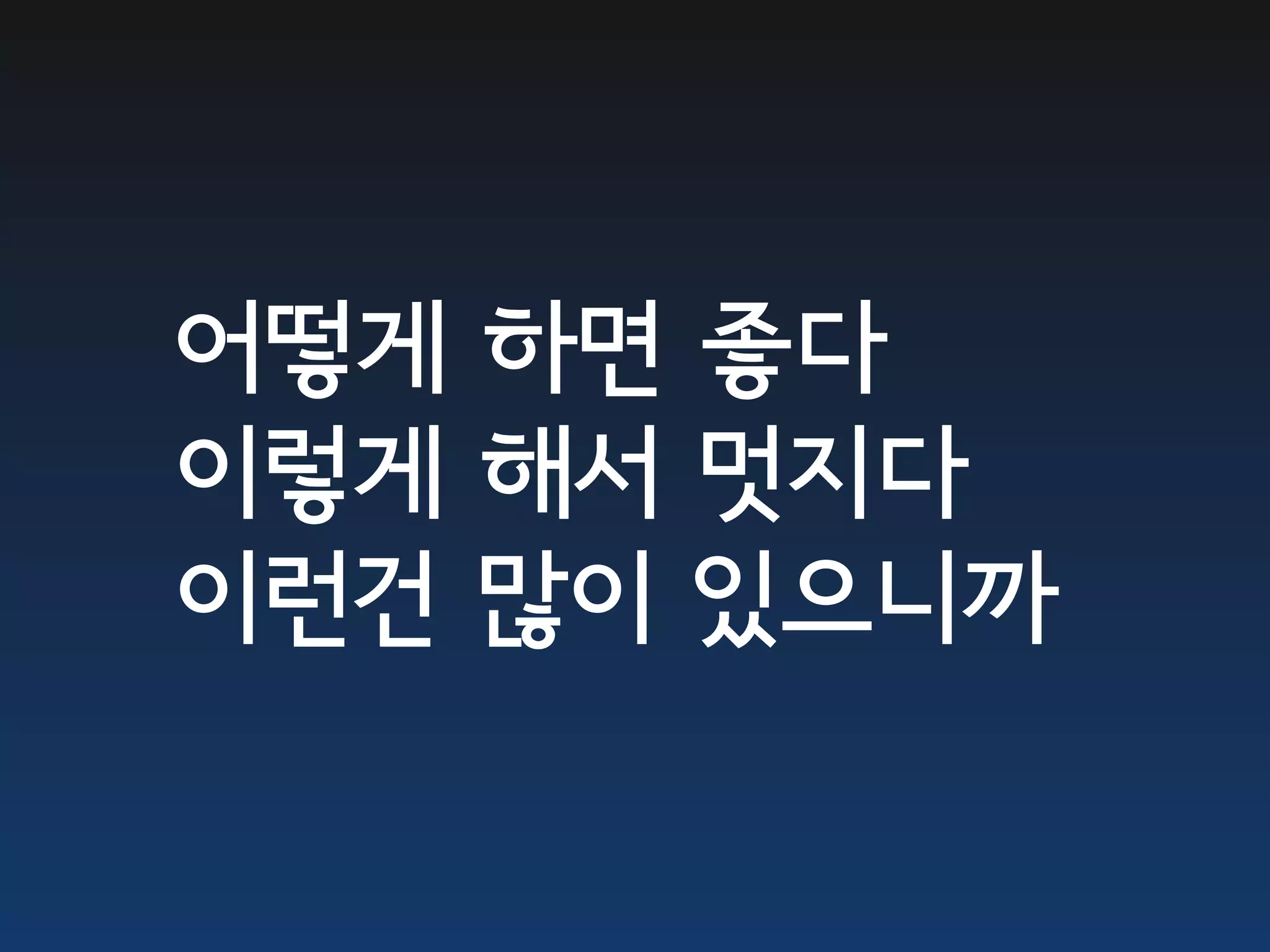 어떻게 하면 좋다 이렇게 해서 멋지다 이런건 많이 있으니까 
