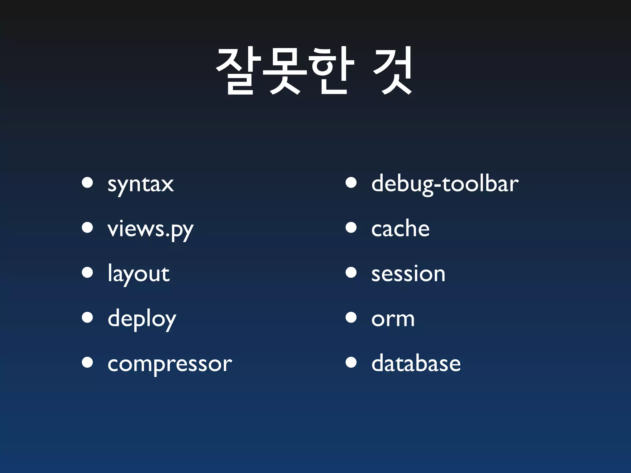 잘못한 것 • syntax • debug-toolbar • views.py • cache • layout • session • deploy • orm • compressor • database 