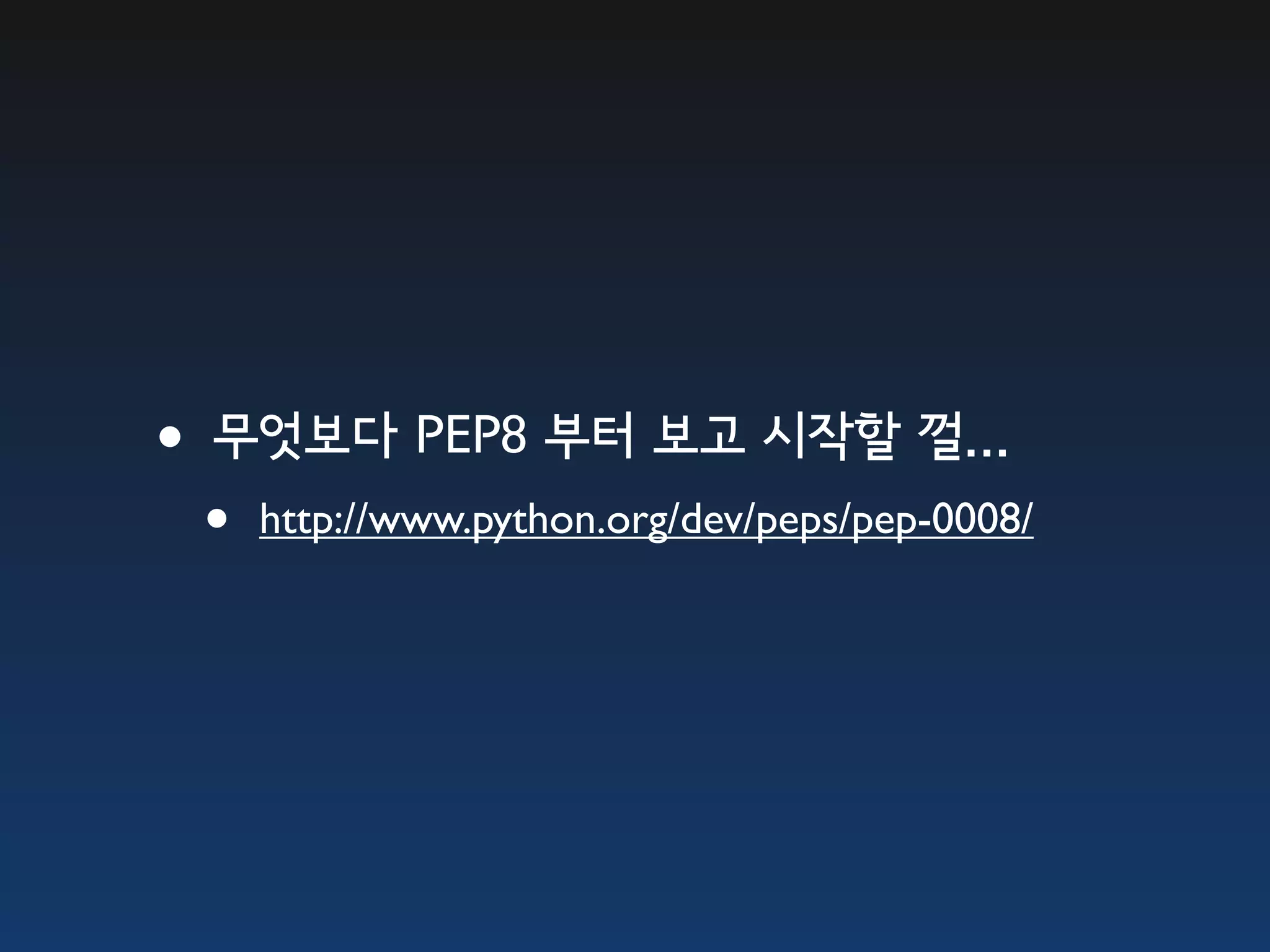 •무엇보다 PEP8 부터 보고 시작할 껄... • http://www.python.org/dev/peps/pep-0008/ 