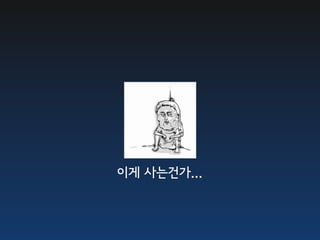 이게 사는건가...
 