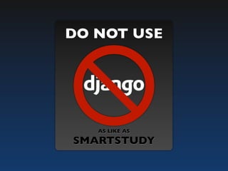 Do not use Django as like as SMARTSTUDY