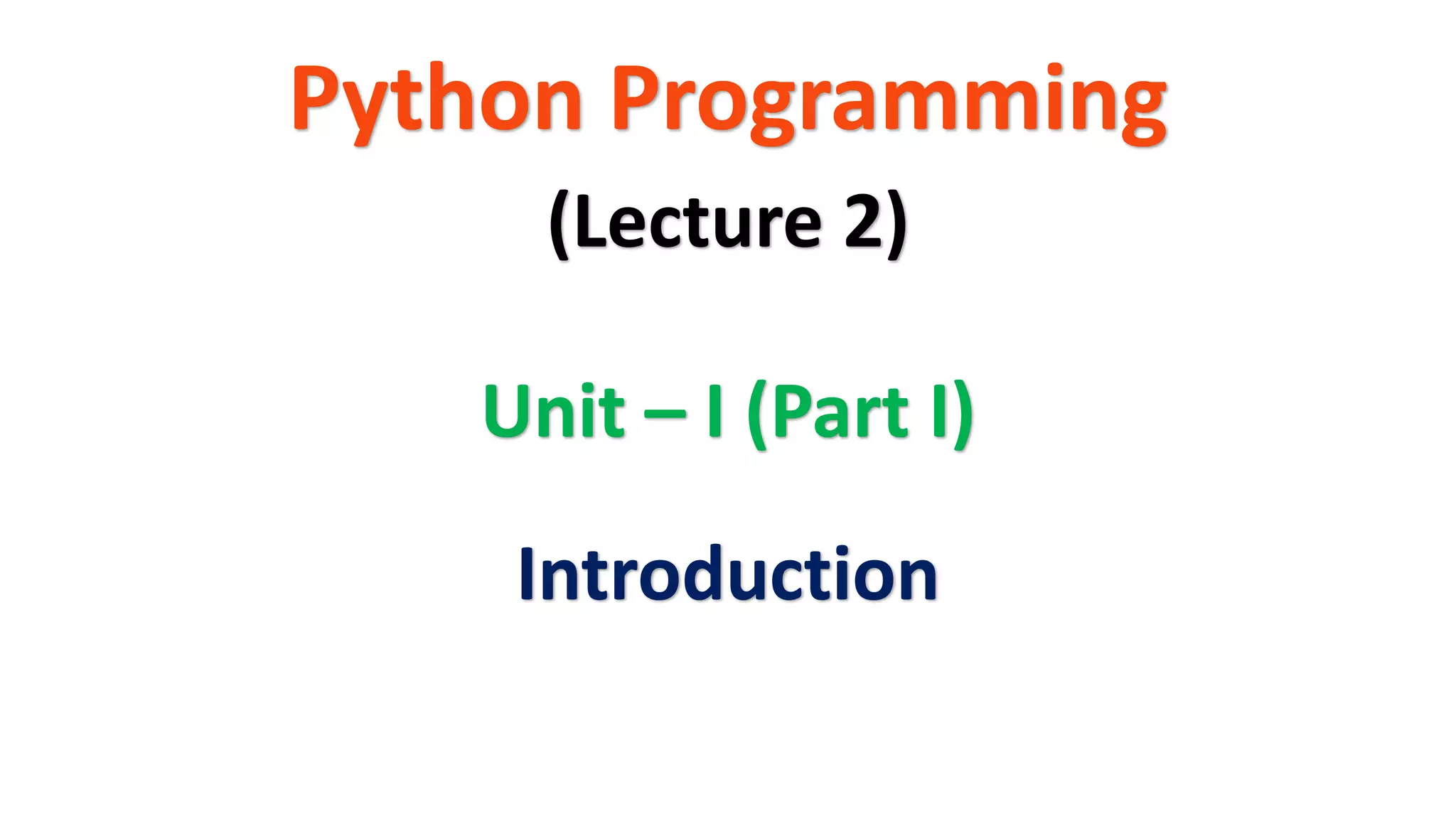 Python Programming
Unit – I (Part I)
(Lecture 2)
Introduction
 