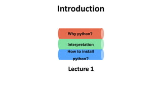 Introduction
Lecture 1
Why python?
Interpretation
How to install
python?
 