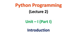 Python Programming
Unit – I (Part I)
(Lecture 2)
Introduction
 