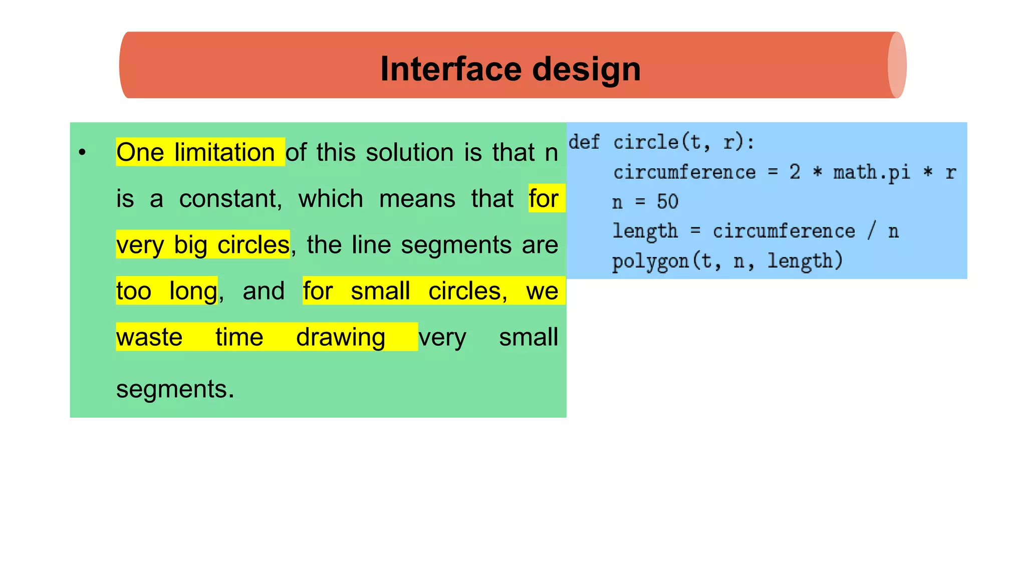 Interface design
• One limitation of this solution is that n
is a constant, which means that for
very big circles, the line segments are
too long, and for small circles, we
waste time drawing very small
segments.
 