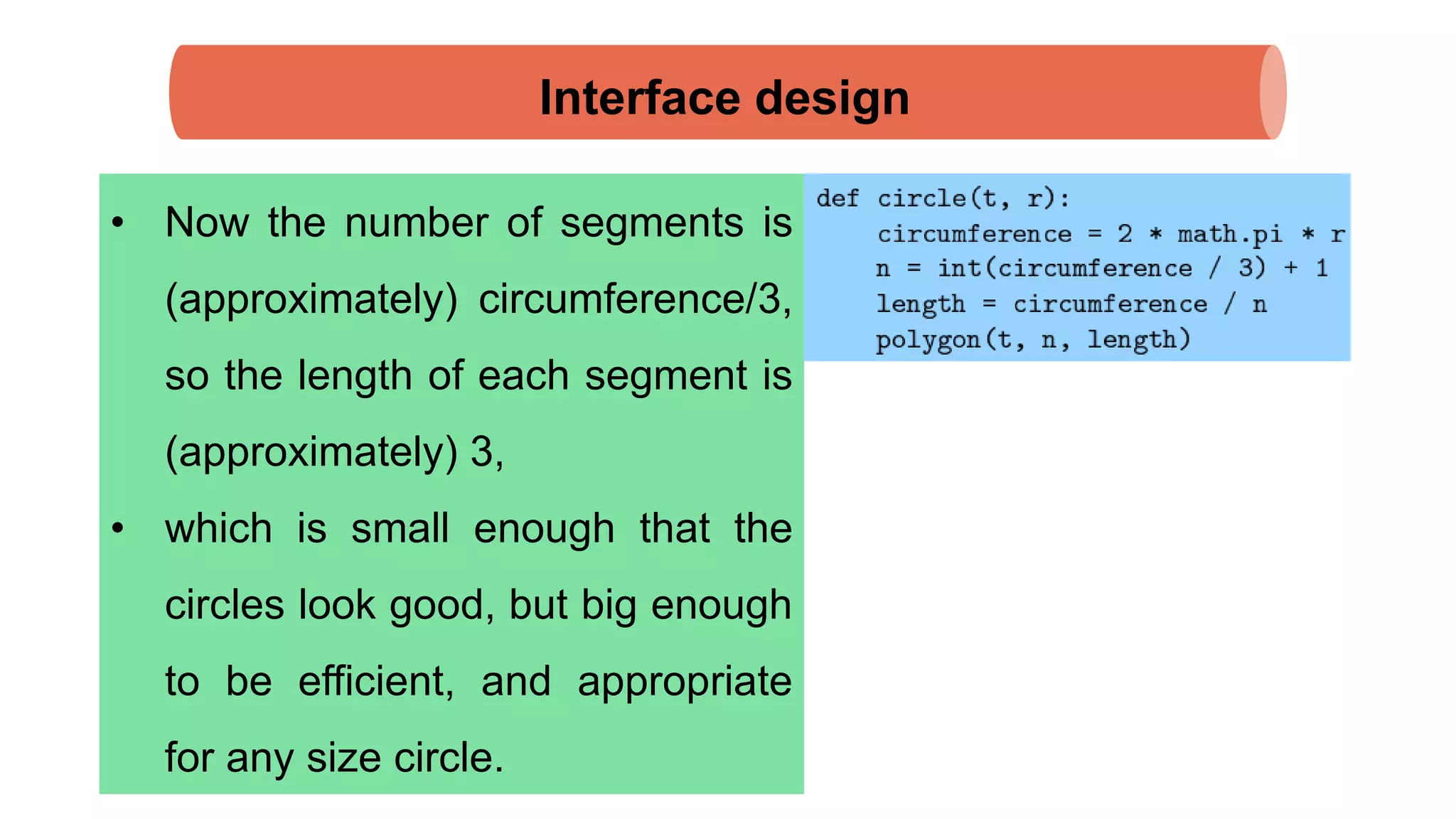 Interface design
• Now the number of segments is
(approximately) circumference/3,
so the length of each segment is
(approximately) 3,
• which is small enough that the
circles look good, but big enough
to be efficient, and appropriate
for any size circle.
 