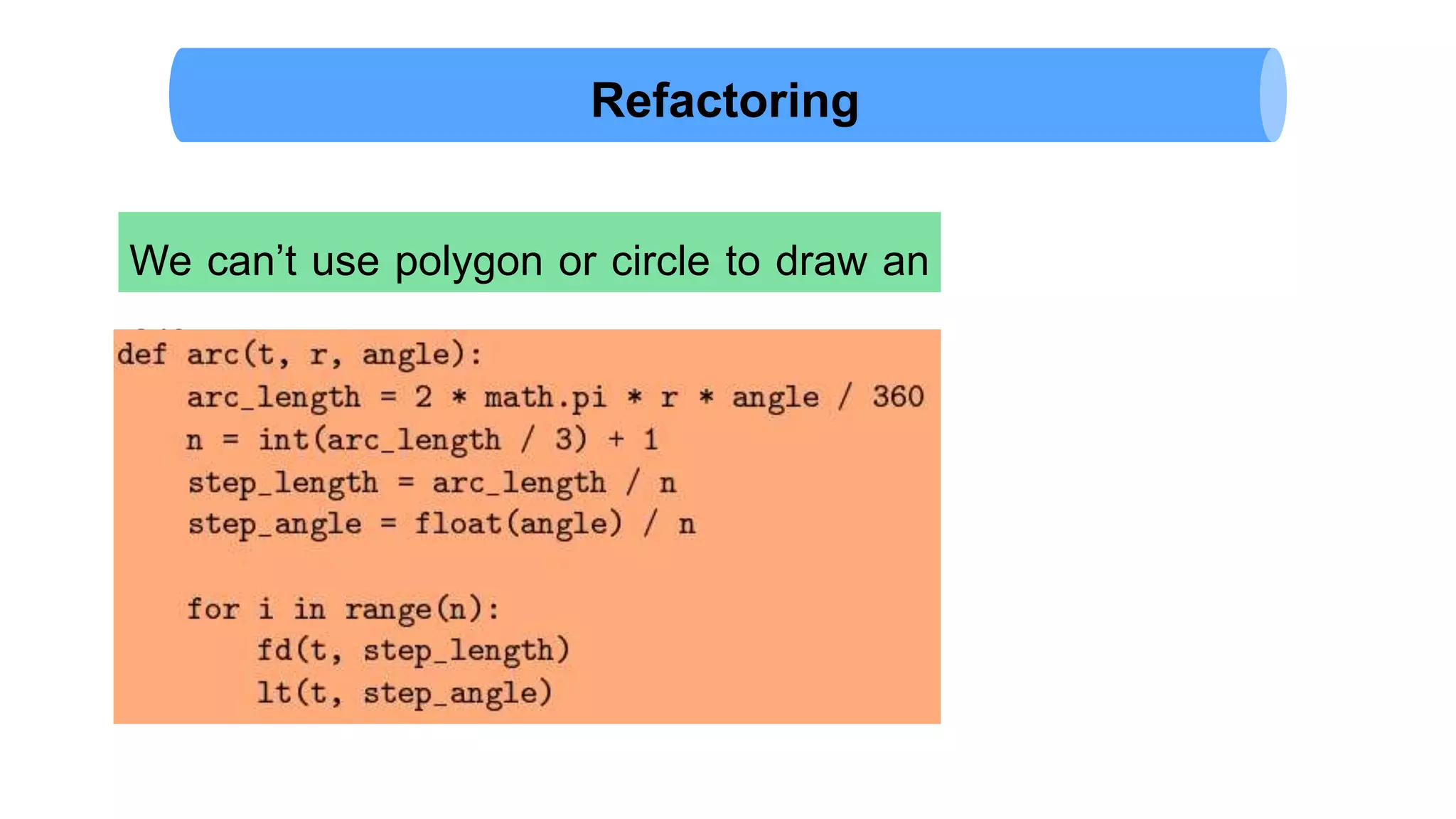 Refactoring
We can’t use polygon or circle to draw an
arc.
 