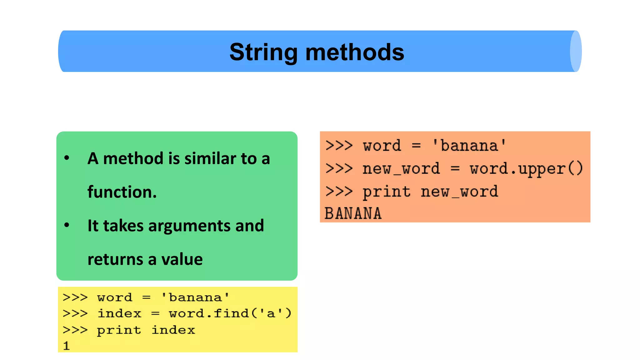 String methods • A method is similar to a function. • It takes arguments and returns a value 