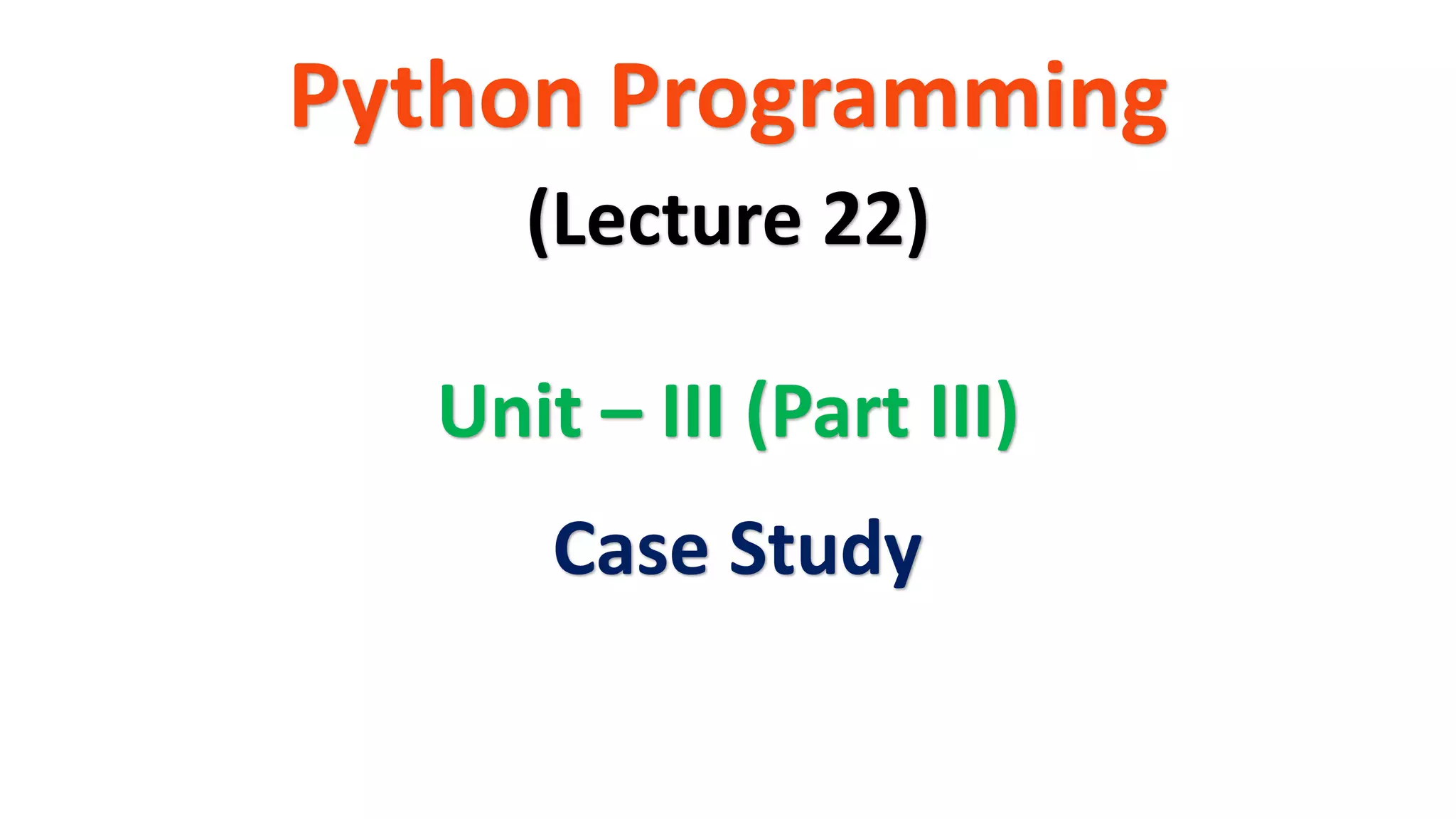 Python Programming Unit – III (Part III) (Lecture 22) Case Study 