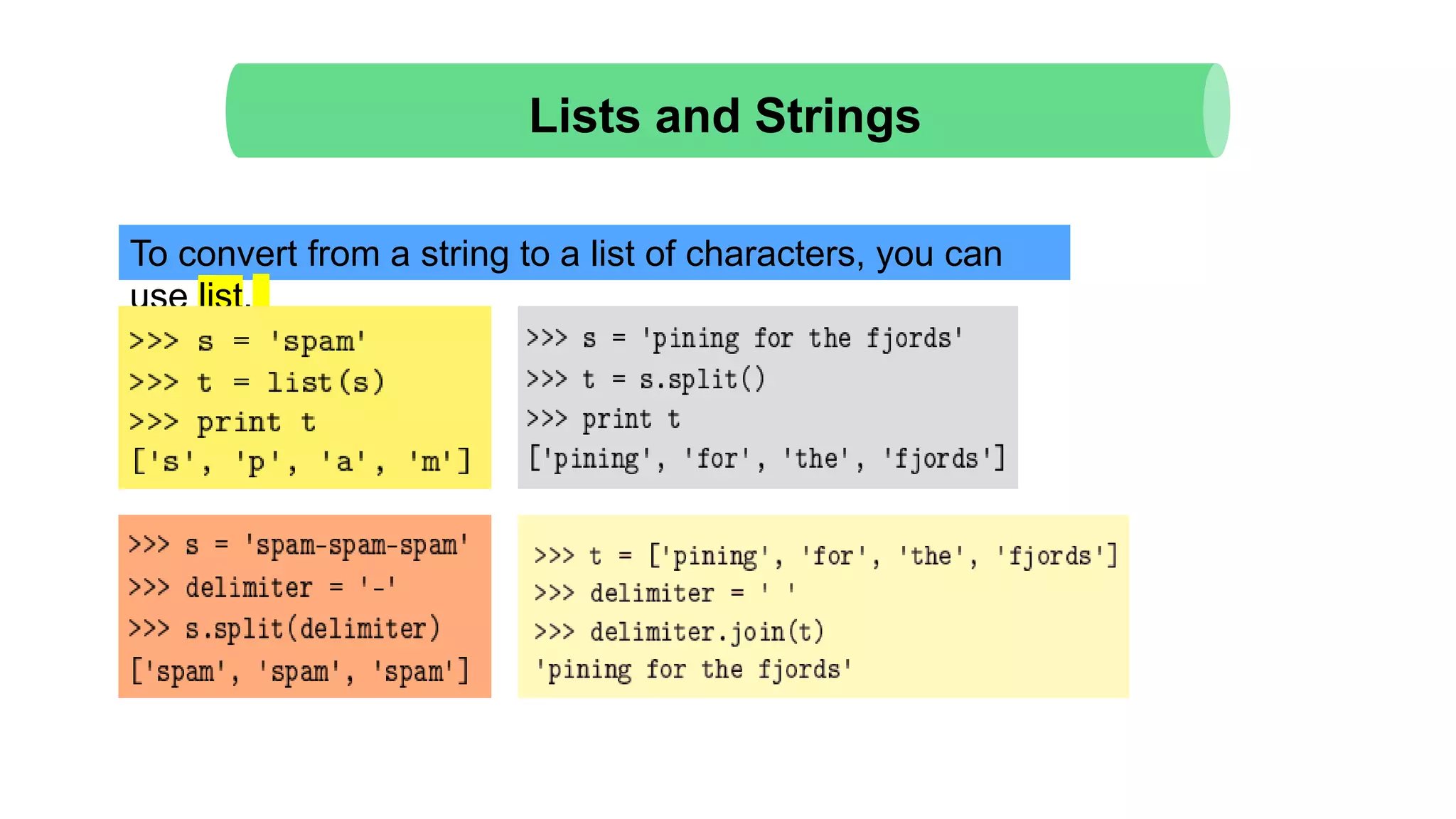Lists and Strings
To convert from a string to a list of characters, you can
use list.
 