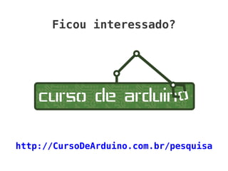 Ficou interessado?




http://CursoDeArduino.com.br/pesquisa
 