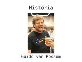 História




Guido van Rossum
 