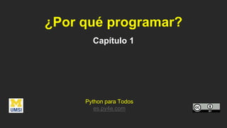 ¿Por qué programar?
Capítulo 1
Python para Todos
es.py4e.com
 