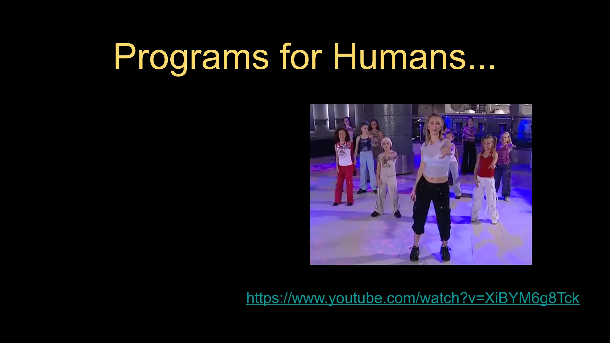 Programs for Humans...
https://www.youtube.com/watch?v=XiBYM6g8Tck
 