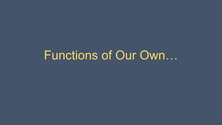 Functions of Our Own…
 
