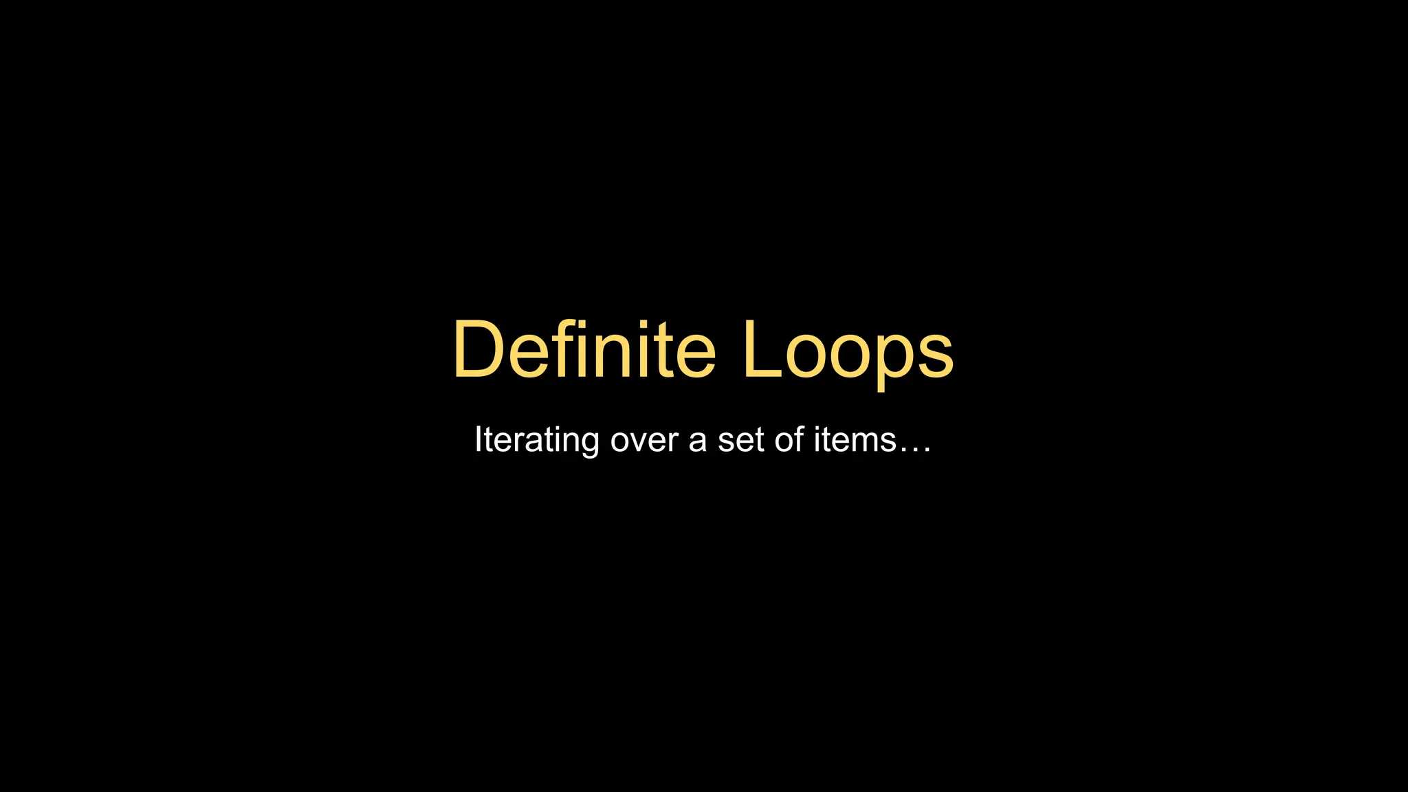 Definite Loops
Iterating over a set of items…
 