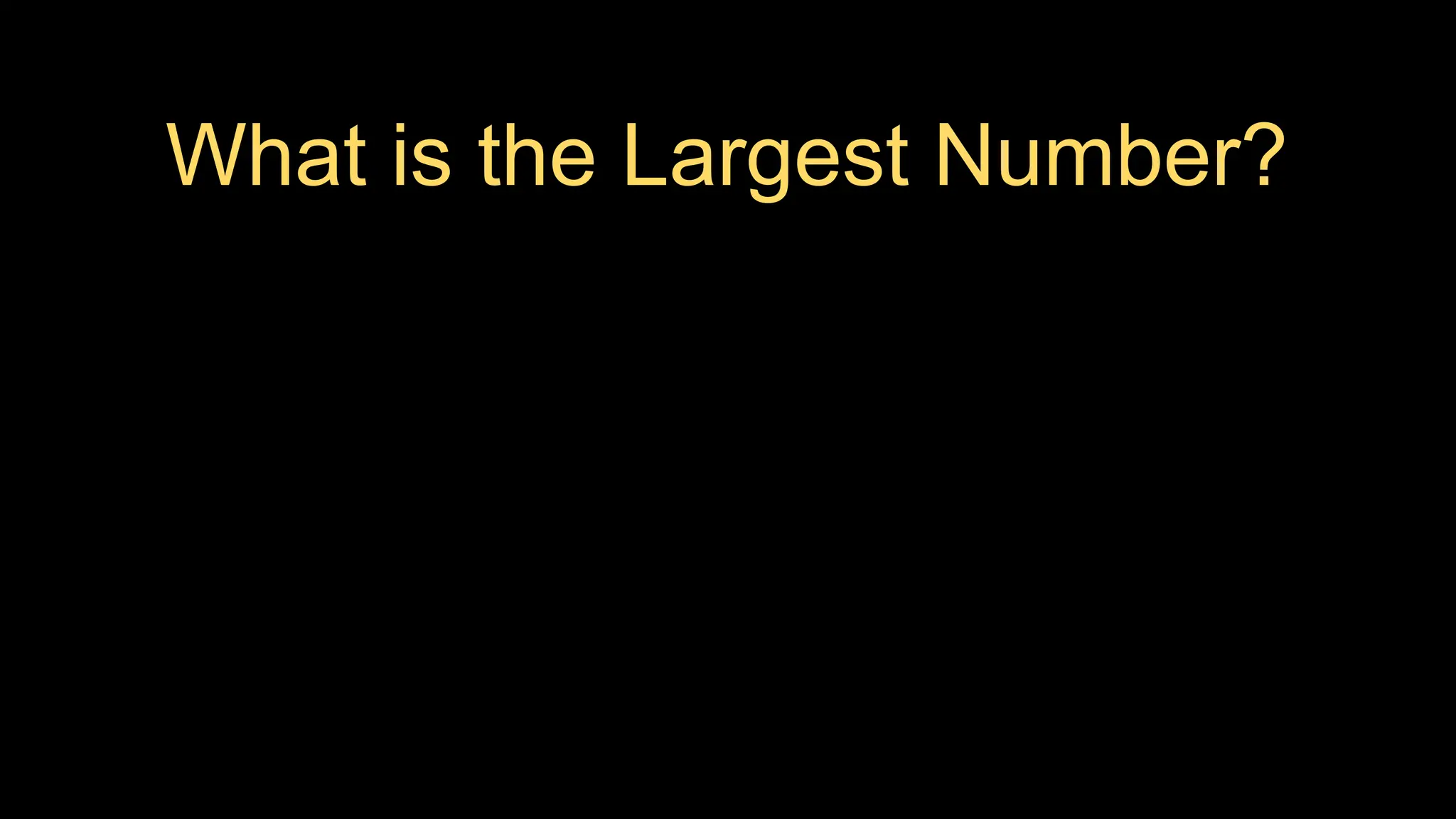 What is the Largest Number?
 