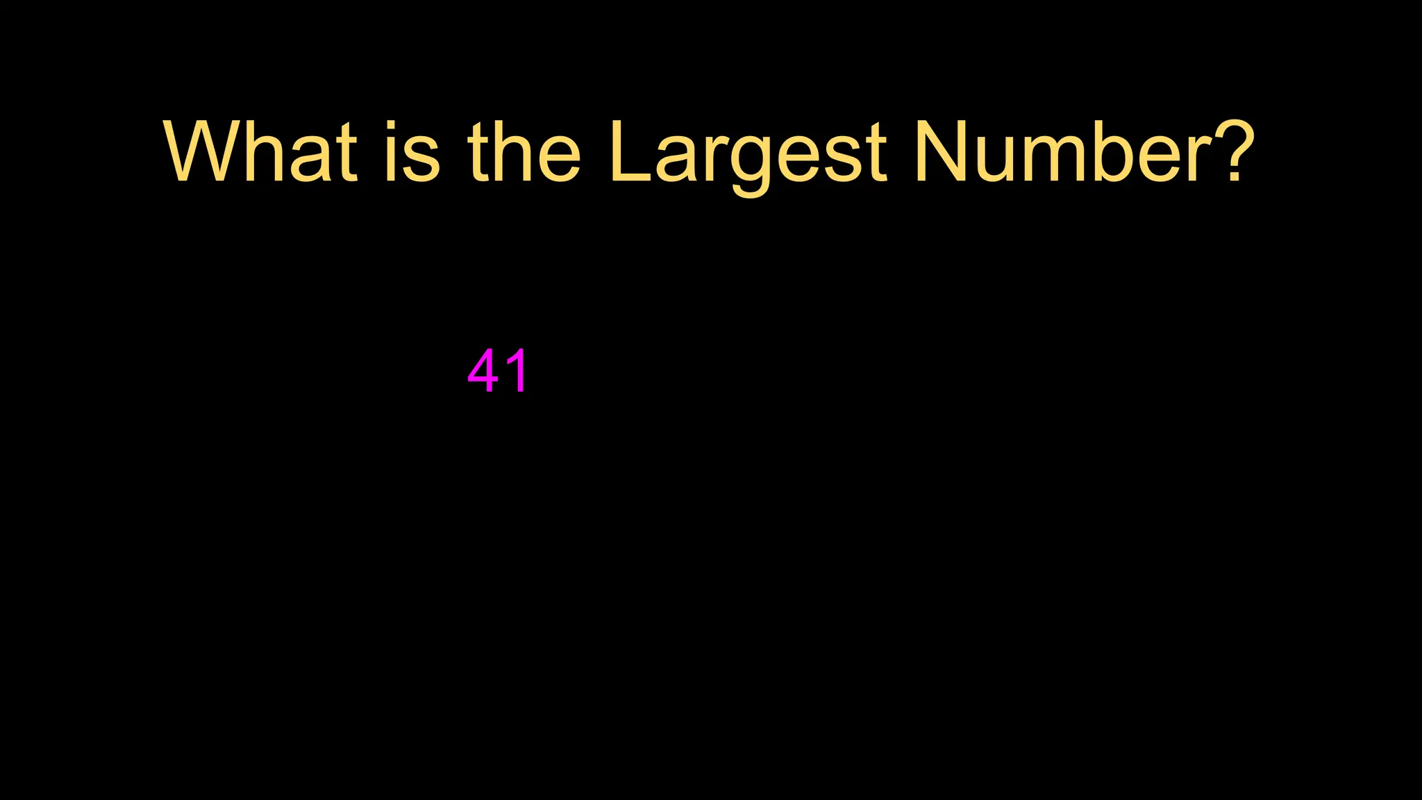 What is the Largest Number?
41
 