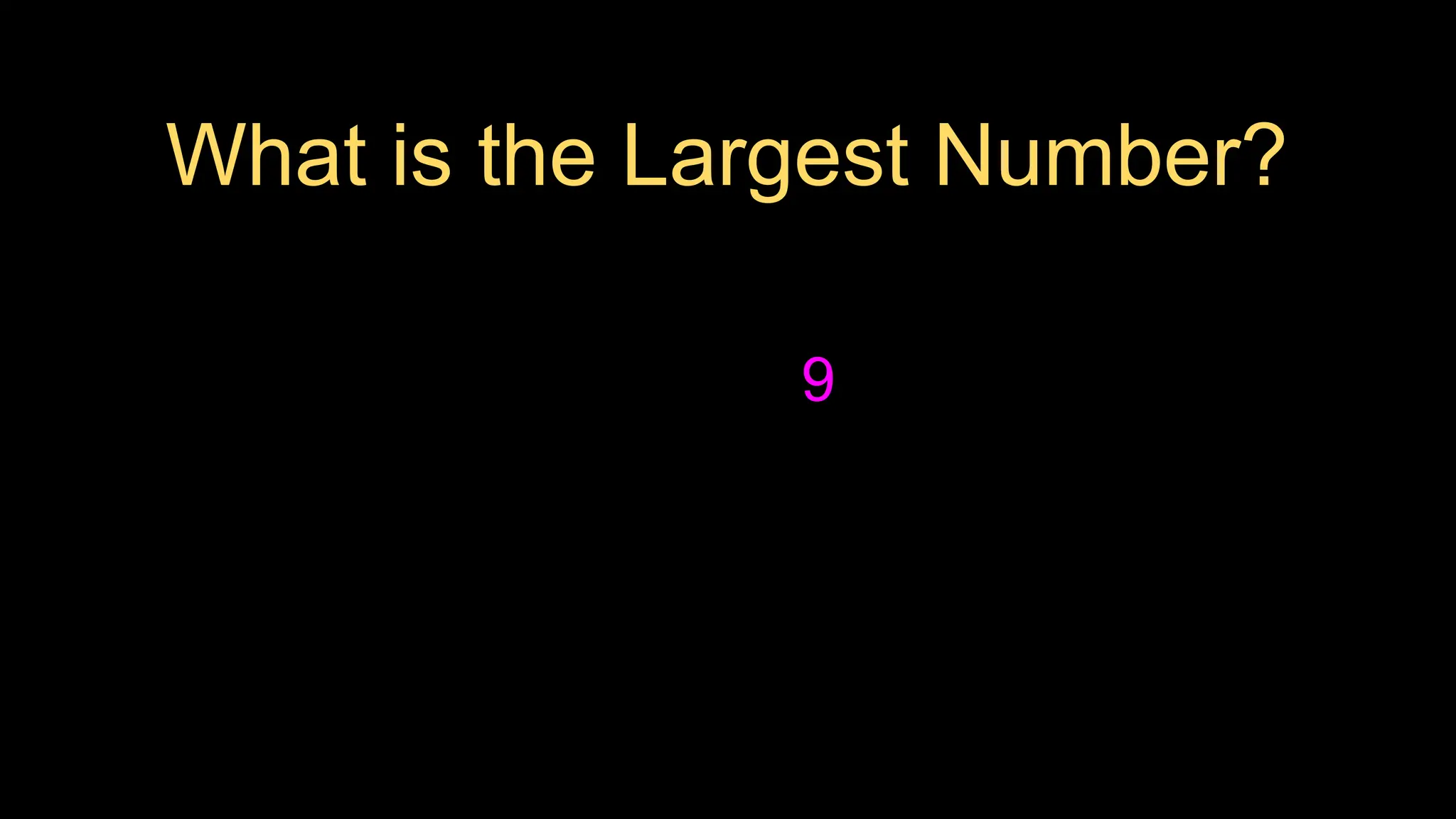 What is the Largest Number?
9
 