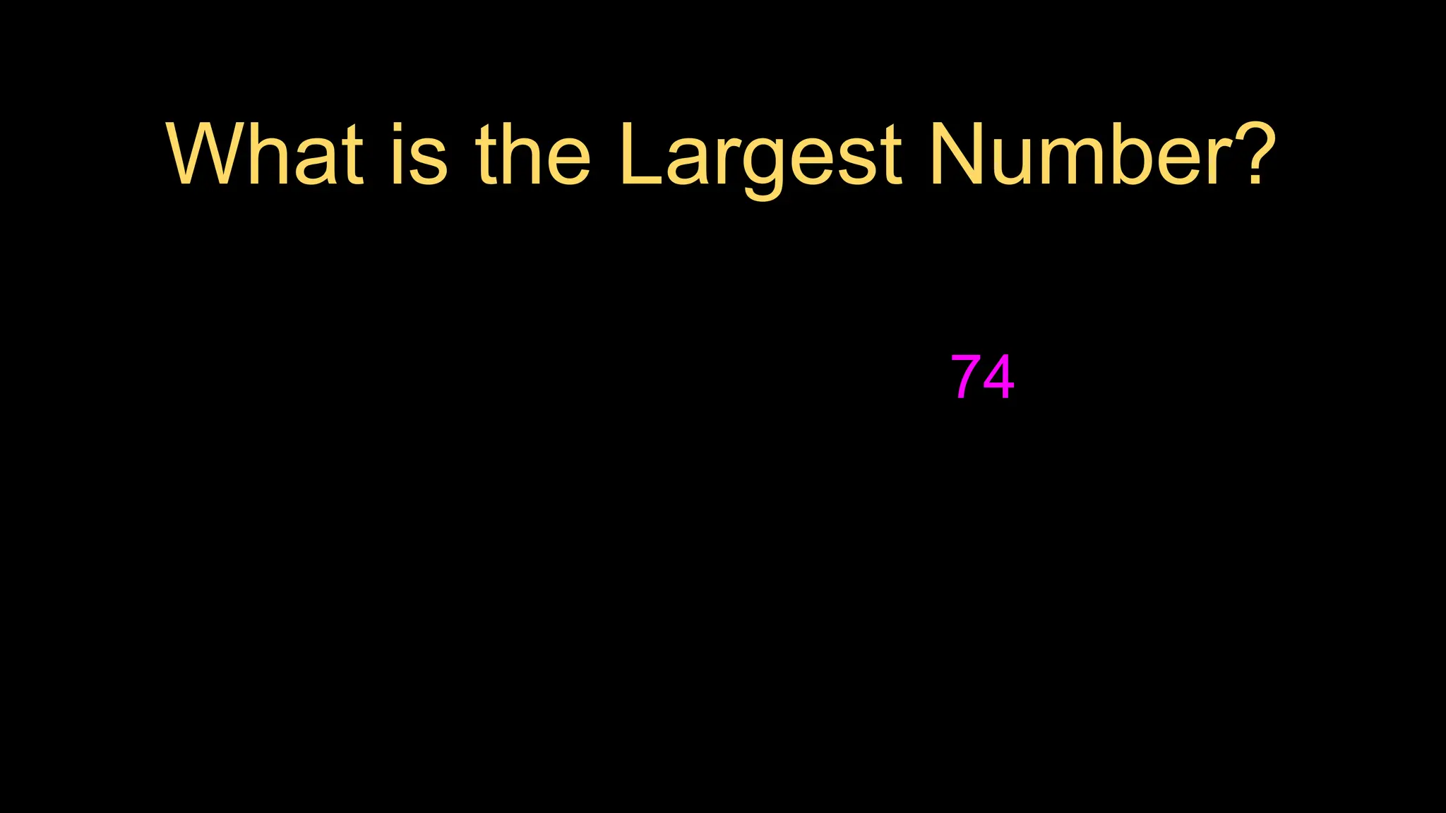 What is the Largest Number?
74
 