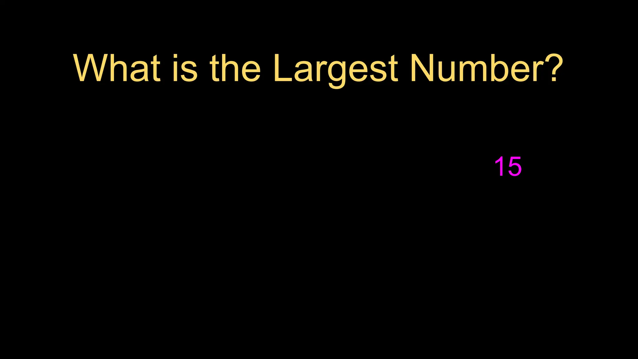 What is the Largest Number?
15
 