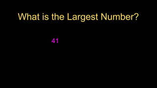 What is the Largest Number?
41
 