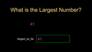 What is the Largest Number?
41
largest_so_far 41
 