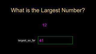 What is the Largest Number?
12
largest_so_far 41
 
