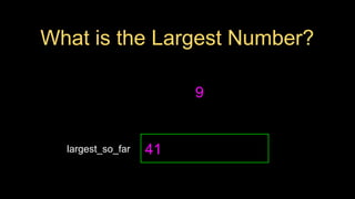 What is the Largest Number?
9
largest_so_far 41
 
