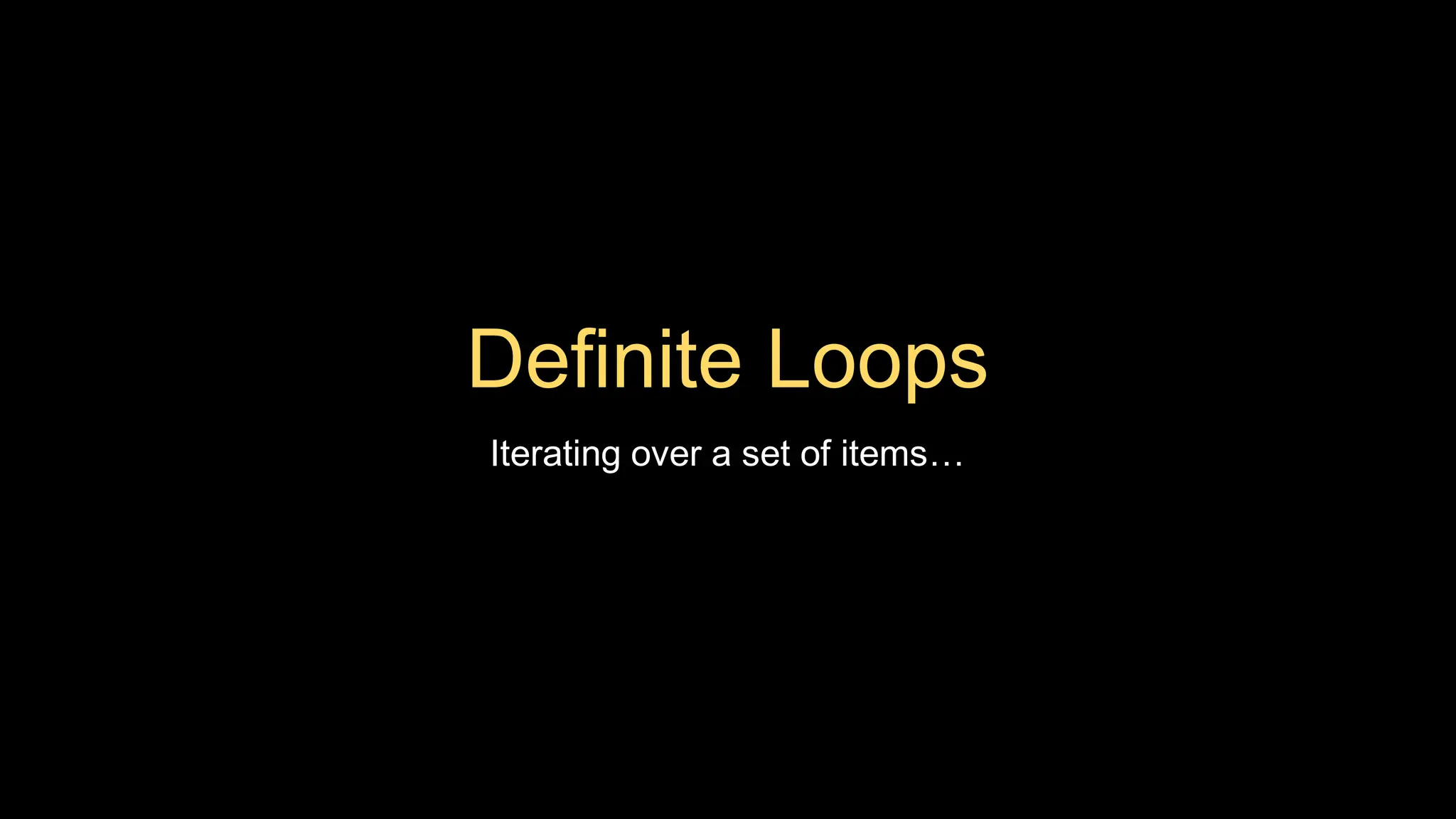 Definite Loops
Iterating over a set of items…
 