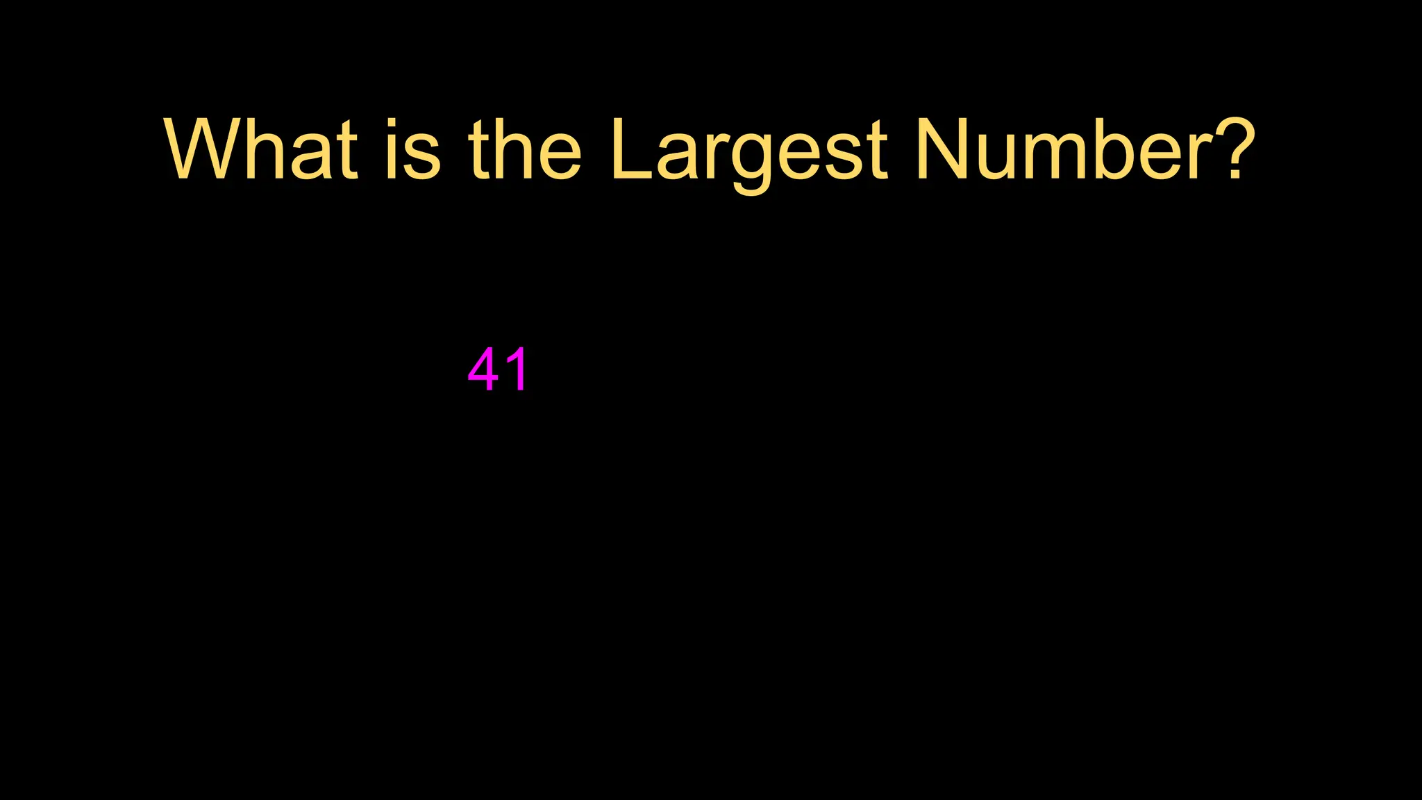 What is the Largest Number?
41
 