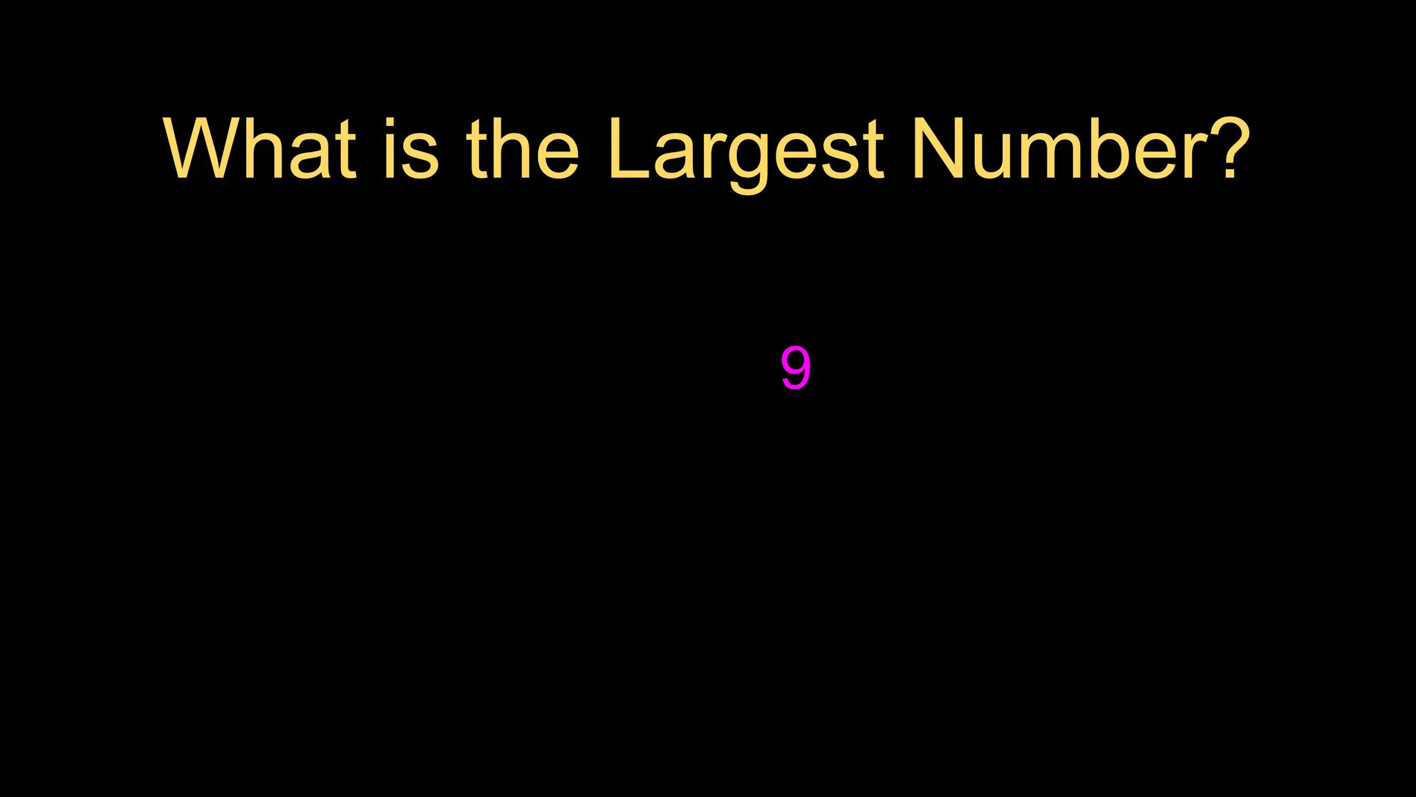 What is the Largest Number?
9
 