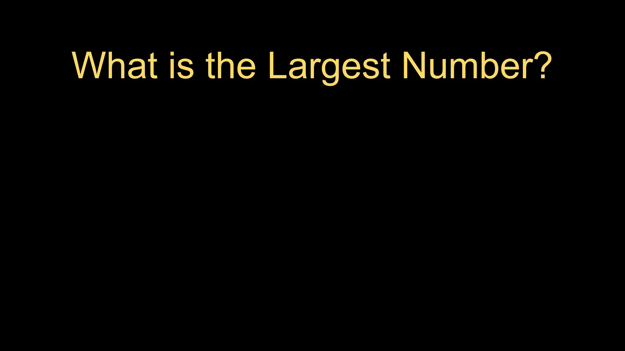 What is the Largest Number?
 