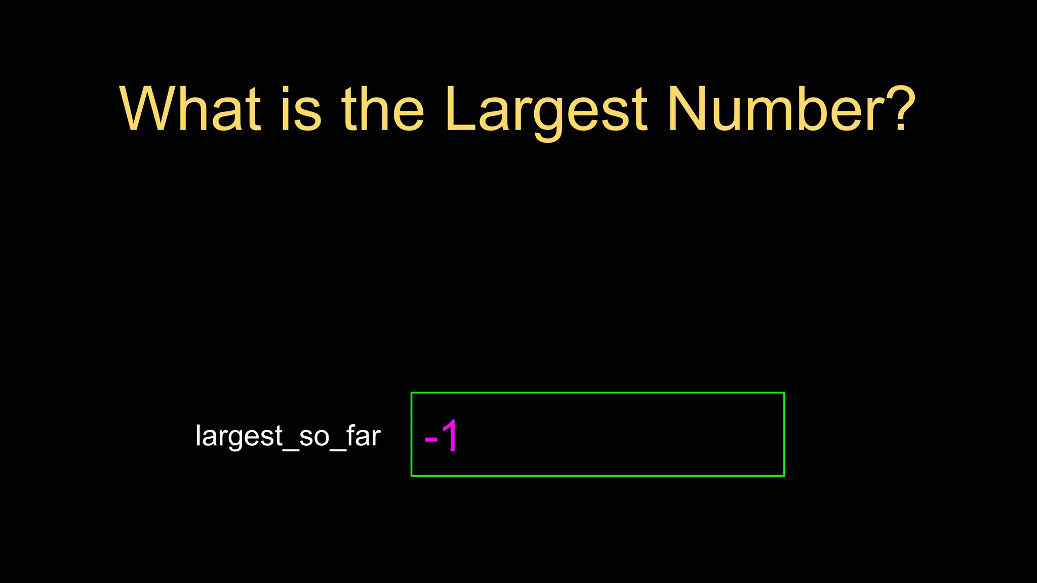 What is the Largest Number?
largest_so_far -1
 
