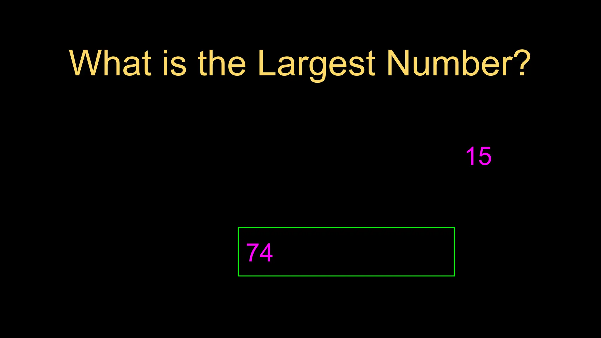 What is the Largest Number?
15
74
 