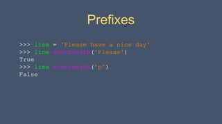 >>> line = 'Please have a nice day'
>>> line.startswith('Please')
True
>>> line.startswith('p')
False
Prefixes
 