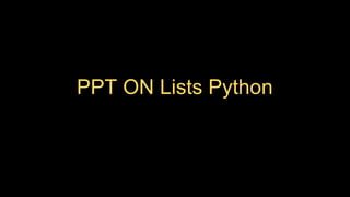 PPT ON Lists Python
 