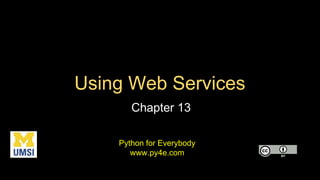 Using Web Services
Chapter 13
Python for Everybody
www.py4e.com
 